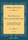 Image for The Plays of William Shakspeare, Vol. 10: Containing Romeo and Juliet; Hamlet; Othello (Classic Reprint)