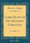 Image for Libri Quatuor De Imitando Christum (Classic Reprint)