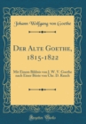 Image for Der Alte Goethe, 1815-1822: Mit Einem Bildnis von J. W. V. Goethe nach Einer Buste von Chr. D. Rauch (Classic Reprint)