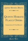 Image for Quinti Horatii Flacci Opera: Interpretatione Et Notis Illustravit (Classic Reprint)
