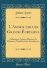 Image for L&#39;Amour par les Grands Ecrivains: Definitions, Pensees, Maximes Et Opinions; Precedees d&#39;une Introduction (Classic Reprint)