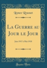 Image for La Guerre au Jour le Jour: Juin 1917 a Mai 1918 (Classic Reprint)