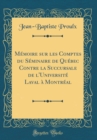 Image for Memoire sur les Comptes du Seminaire de Quebec Contre la Succursale de l&#39;Universite Laval a Montreal (Classic Reprint)