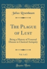 Image for The Plague of Lust, Vol. 1 of 2: Being a History of Venereal Disease in Classical Antiquity (Classic Reprint)