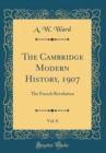 Image for The Cambridge Modern History, 1907, Vol. 8: The French Revolution (Classic Reprint)
