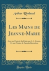 Image for Les Mains de Jeanne-Marie: Avec un Portrait du Poete par J.-L. Forain, Et une Notice de Paterne Berrichon (Classic Reprint)