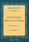 Image for Come Prima Meglio di Prima: Commedia in Tre Atti (Classic Reprint)