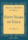 Image for Fifty Years of Golf (Classic Reprint)