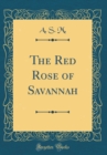 Image for The Red Rose of Savannah (Classic Reprint)