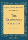 Image for The Reasonable Religion (Classic Reprint)