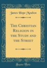 Image for The Christian Religion in the Study and the Street (Classic Reprint)