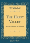 Image for The Happy Valley: Sketches of Kashmir the Kashmiris (Classic Reprint)