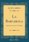 Image for La Barcarola: Zarzuela en un Acto y Tres Partes (Classic Reprint)
