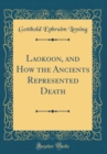 Image for Laokoon, and How the Ancients Represented Death (Classic Reprint)