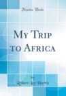 Image for My Trip to Africa (Classic Reprint)