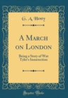 Image for A March on London: Being a Story of Wat Tyler&#39;s Insurrection (Classic Reprint)