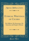 Image for Ethical Writings of Cicero: De Officiis, De Senectute, De Amicitia, and Scipio&#39;s Dream (Classic Reprint)
