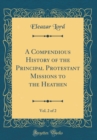 Image for A Compendious History of the Principal Protestant Missions to the Heathen, Vol. 2 of 2 (Classic Reprint)