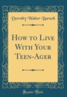 Image for How to Live With Your Teen-Ager (Classic Reprint)