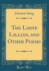 Image for The Ladye Lillian, and Other Poems (Classic Reprint)