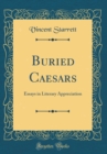 Image for Buried Caesars: Essays in Literary Appreciation (Classic Reprint)