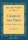 Image for Charles the First: An Historical Tragedy in Five Acts (Classic Reprint)