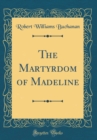 Image for The Martyrdom of Madeline (Classic Reprint)