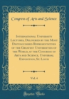 Image for International University Lectures, Delivered by the Most Distinguished Representatives of the Greatest Universities of the World, at the Congress of Arts and Science, Universal Exposition, St. Louis, 