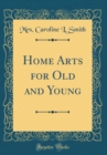 Image for Home Arts for Old and Young (Classic Reprint)