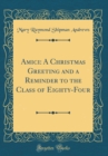 Image for Amici: A Christmas Greeting and a Reminder to the Class of Eighty-Four (Classic Reprint)