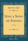 Image for Sing a Song of Sydney: A Novel (Classic Reprint)