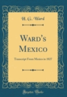 Image for Ward&#39;s Mexico: Transcript From Mexico in 1827 (Classic Reprint)