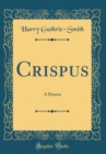 Image for Crispus: A Drama (Classic Reprint)