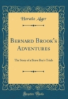 Image for Bernard Brook&#39;s Adventures: The Story of a Brave Boy&#39;s Trials (Classic Reprint)