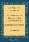 Image for A Collection of Thoughts; Or Key to Scripture: An Explanation of the Old and New Testaments, According to Reason, Nature and Existing Facts (Classic Reprint)