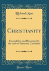 Image for Christianity: Exemplified and Illustrated by the Acts of Primitive Christians (Classic Reprint)