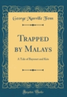 Image for Trapped by Malays: A Tale of Bayonet and Kris (Classic Reprint)