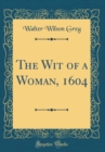 Image for The Wit of a Woman, 1604 (Classic Reprint)