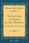 Image for The Letters of Thomas Lovell Beddoes: Edited With Notes by Edmund Gosse (Classic Reprint)