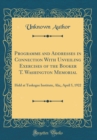 Image for Programme and Addresses in Connection With Unveiling Exercises of the Booker T. Washington Memorial: Held at Tuskegee Institute, Ala;, April 5, 1922 (Classic Reprint)