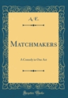 Image for Matchmakers: A Comedy in One Act (Classic Reprint)