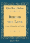 Image for Behind the Line: A Story of College Life and Football (Classic Reprint)
