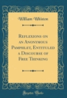 Image for Reflexions on an Anonymous Pamphlet, Entituled a Discourse of Free Thinking (Classic Reprint)