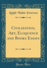 Image for Civilization, Art, Eloquence and Books Essays (Classic Reprint)