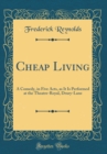 Image for Cheap Living: A Comedy, in Five Acts, as It Is Performed at the Theatre-Royal, Drury-Lane (Classic Reprint)