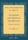 Image for Lucknow and Oude in the Mutiny: A Narrative and a Study (Classic Reprint)