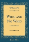 Image for Whig and No Whig: A Political Paradox (Classic Reprint)
