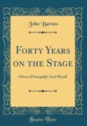 Image for Forty Years on the Stage: Others (Principally) And Myself (Classic Reprint)