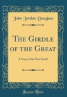Image for The Girdle of the Great: A Story of the New South (Classic Reprint)