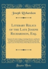Image for Literary Relics of the Late Joseph Richardson, Esq.: Formerly of St. John&#39;s College, Cambridge; Barrister, and Member for Newport in Cornwall; Dedicated, by Permission, to His Grace the Duke of Northu